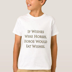 Als wensen paarden waren, zouden zwervers wensen e t-shirt