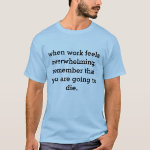 als werk overweldigend voelt... t-shirt