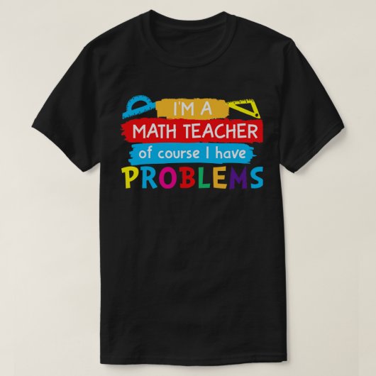 Als Wiskunde leraar heb ik natuurlijk problemen T-shirt (Design voorkant)