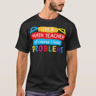 Als Wiskunde leraar heb ik natuurlijk problemen T-shirt