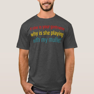 Als ze je Vriendin is, waarom speelt ze dan mee? T-shirt