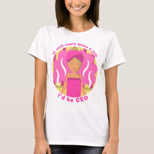 Als zelfzorg een baan was, zou ik CEO zijn T-shirt