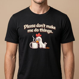 Alsjeblieft, laat me geen dingen doen. Kippenkoffi T-shirt