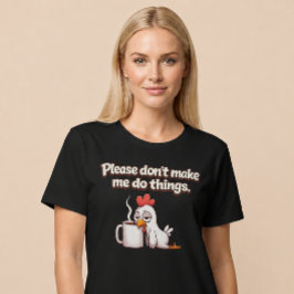 Alsjeblieft, laat me geen dingen doen. Kippenkoffi T-shirt
