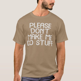 Alsjeblieft Maak Me Niet Dwingen Om Spullen Te Doe T-shirt