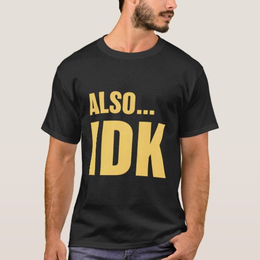 Alsoâ€|Idk Alsoâ€|Ik weet het niet T-shirt (Voorkant)