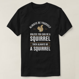 Altijd ben zelf tenzij u een Eekhoorn kunt zijn T-shirt