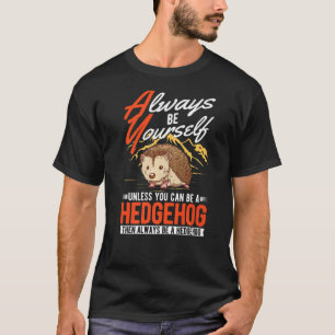 Altijd jezelf zijn Tenzij je een egel kunt zijn T-shirt