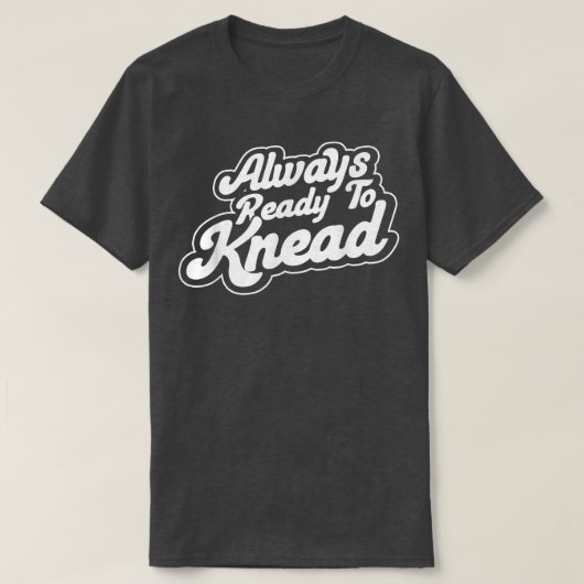 Altijd klaar voor de Knead Baking Bakery Baker Mas T-shirt (Design voorkant)