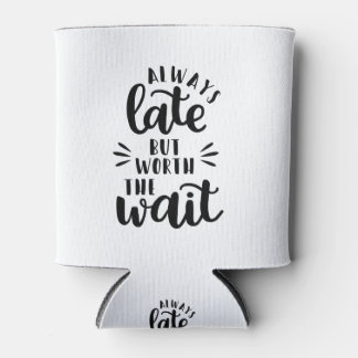 altijd laat maar de moeite waard om te wachten blikjeskoeler