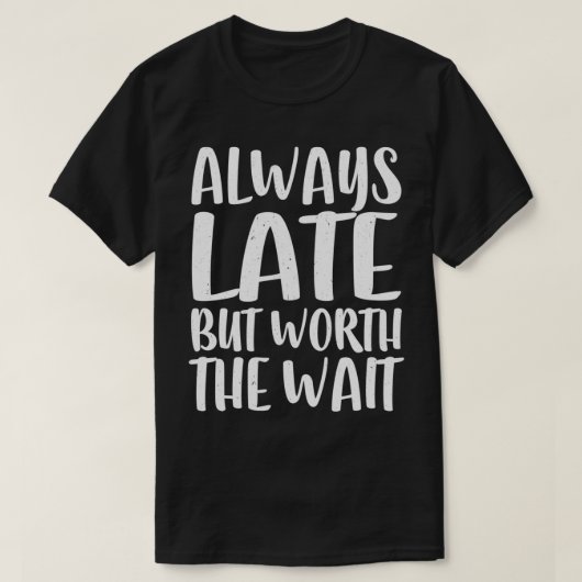 Altijd laat maar de wachttriblend waard t-shirt (Design voorkant)