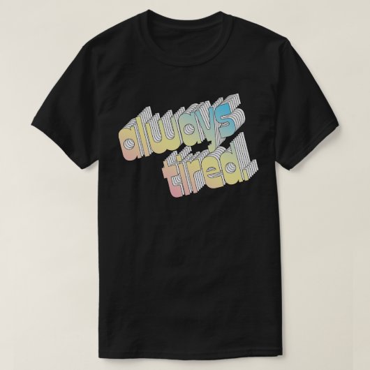 Altijd vermoeide typografie Design 1 T-shirt (Design voorkant)