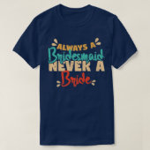 Always A Bridesmaid Never A Bride Bridesmaids  T-shirt (Design voorkant)