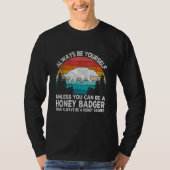 Always Be A Honey Badger   Badger Quote Retro T-shirt (Voorkant)