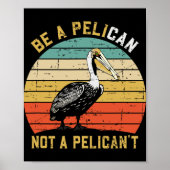 Always Be A Pelican Not A Pelican't - New Funny Pe Poster (Voorkant)