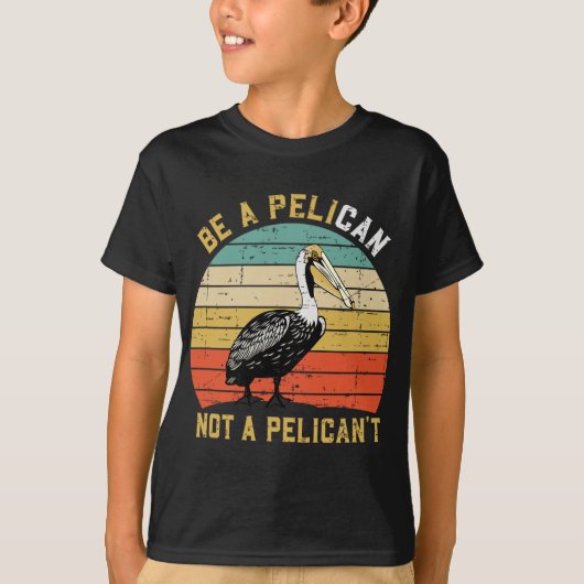 Always Be A Pelican Not A Pelican't - New Funny Pe T-shirt (Voorkant)