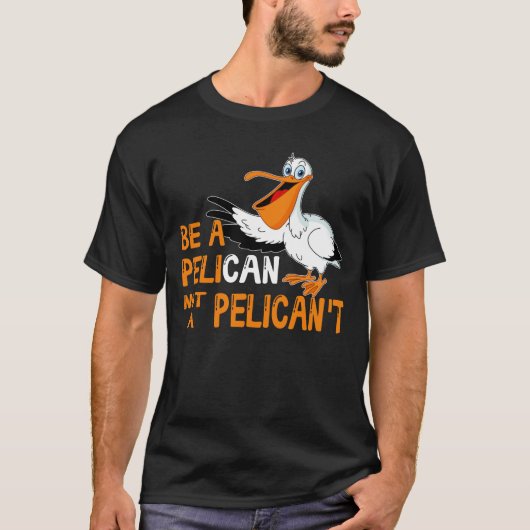 Always Be A Pelican Not A Pelican't T-shirt (Voorkant)