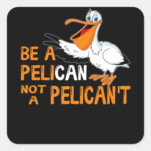 Always Be A Pelican Not A Pelican't Vierkante Sticker (Voorkant)