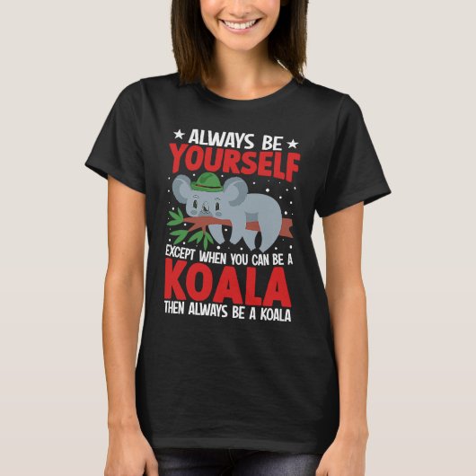 Always Be Yourself Except When You Can Be A Koala  T-shirt (Voorkant)