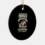 Always Be Yourself Except When You Can Be a Turtle Keramisch Ornament (Rechts)
