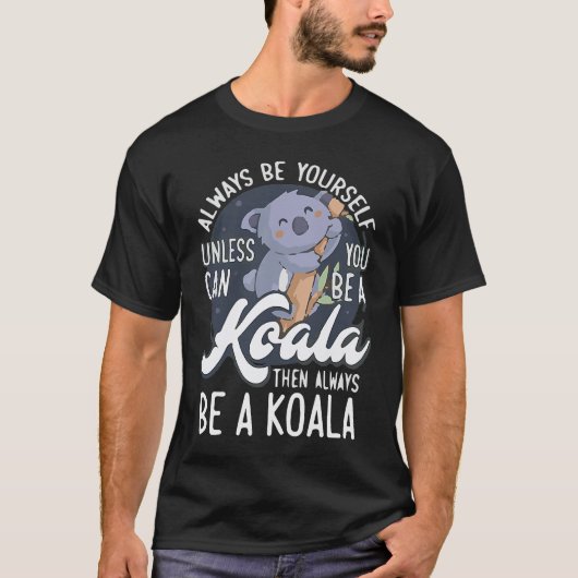 ALWAYS BE YOURSELF UNLESS CAN YOU BE A Koala T-shirt (Voorkant)