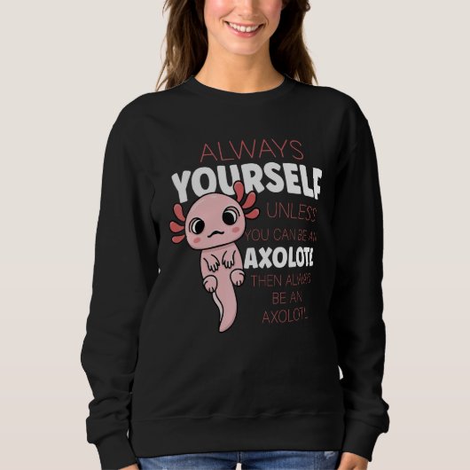 Always Be Yourself Unless You Can Be A Axolotl Trui (Voorkant)
