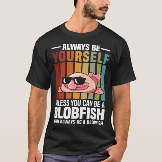 Always Be Yourself Unless You Can Be A Blobfish T-shirt (Voorkant)
