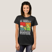 Always Be Yourself Unless You Can Be A Budgie T-shirt (Voorkant volledig)