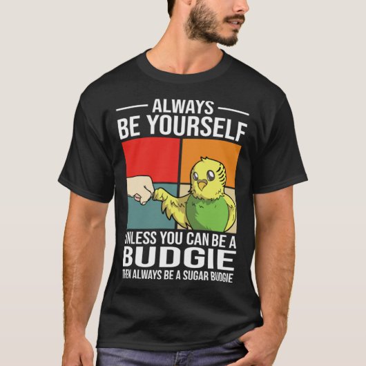 Always Be Yourself Unless You Can Be A Budgie T-shirt (Voorkant)