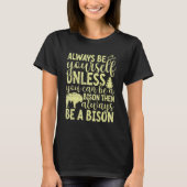 Always Be Yourself Unless You Can Be A Buffalo  Bi T-shirt (Voorkant)