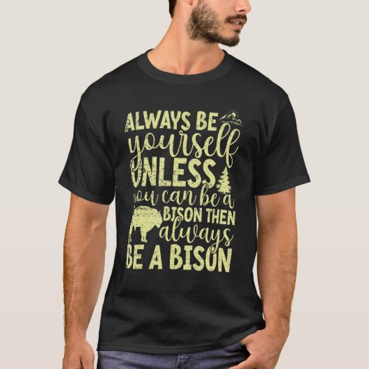 Always Be Yourself Unless You Can Be A Buffalo  Bi T-shirt (Voorkant)
