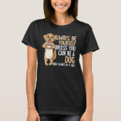 Always Be Yourself Unless You Can Be A Dog T-shirt (Voorkant)