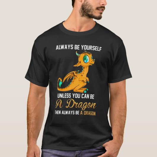 Always Be Yourself Unless You Can Be A Dragon T-shirt (Voorkant)