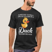Always Be Yourself Unless You Can Be A Duck, Duck T-shirt (Voorkant)