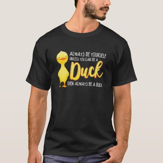 Always Be Yourself Unless You Can Be A Duck Duck T-shirt (Voorkant)