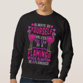 Always Be Yourself Unless You Can Be A Flamingo Cu Trui (Voorkant)