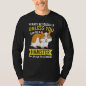 Always Be Yourself Unless You Can Be A Hamster Ham T-shirt (Voorkant)