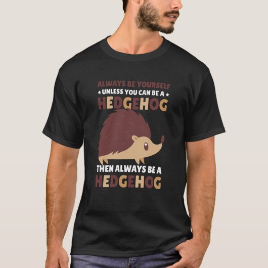 Always be Yourself unless you can be a Hedgehog  1 T-shirt (Voorkant)