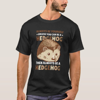 Always be Yourself unless you can be a Hedgehog  2 T-shirt