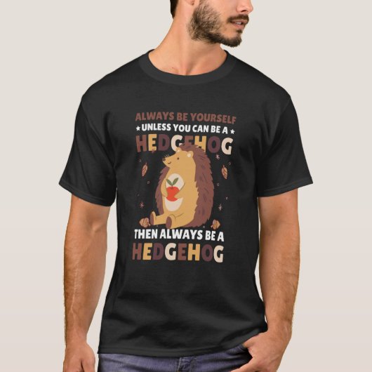Always be Yourself unless you can be a Hedgehog  3 T-shirt (Voorkant)