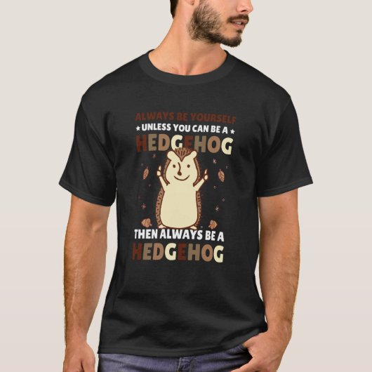 Always be Yourself unless you can be a Hedgehog  4 T-shirt (Voorkant)