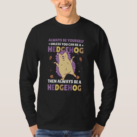 Always be Yourself unless you can be a Hedgehog  4 T-shirt (Voorkant)