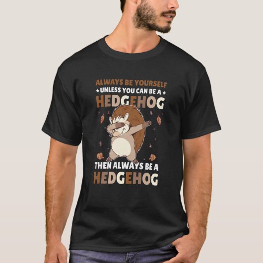 Always be Yourself unless you can be a Hedgehog 5 T-shirt (Voorkant)