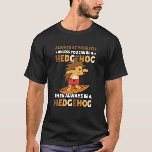Always be Yourself unless you can be a Hedgehog 5 T-shirt (Voorkant)