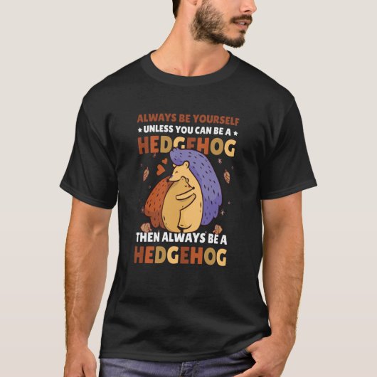 Always be Yourself unless you can be a Hedgehog  7 T-shirt (Voorkant)