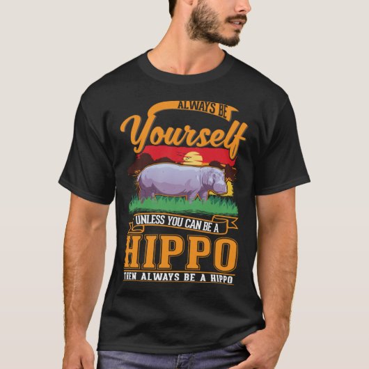 Always be yourself Unless you can be a Hippo T-shirt (Voorkant)