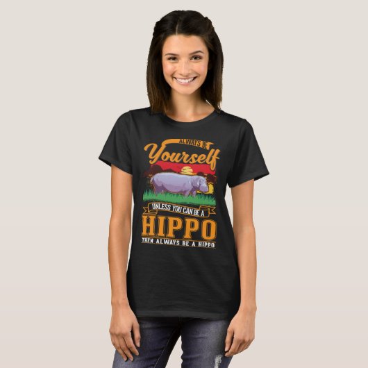 Always be yourself Unless you can be a Hippo T-shirt (Voorkant volledig)
