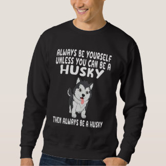 Always Be Yourself Unless You Can Be A Husky Dog 1 Trui