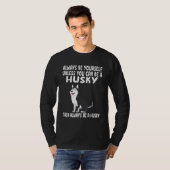 Always Be Yourself Unless You Can Be A Husky Dog T-shirt (Voorkant volledig)