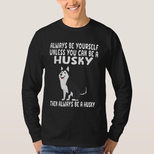 Always Be Yourself Unless You Can Be A Husky Dog T-shirt (Voorkant)